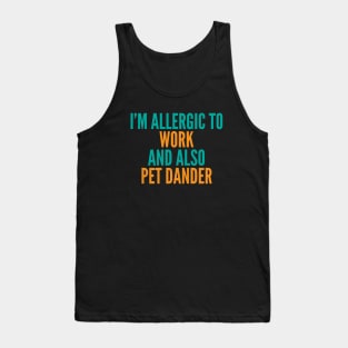 I'm Allergic To Work and Also Pet Dander Tank Top